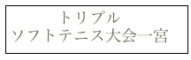 　　　トリプル
ソフトテニス大会一宮